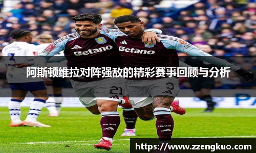 阿斯顿维拉对阵强敌的精彩赛事回顾与分析